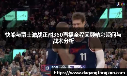 yy易游快船与爵士激战正酣360直播全程回顾精彩瞬间与战术分析